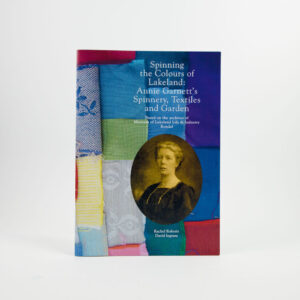 Spinning The Colours Of Lakeland: Annie Garnett's Spinnery, Textiles and Garden book