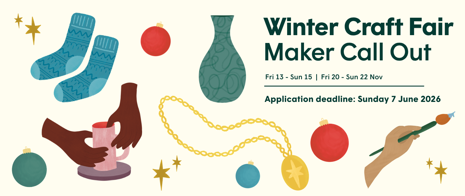 Digital illustrations by Emily Cooper of a handmade vase, hands crafting a mug, gold necklace, bauble, hand painting, knitted socks and gold stars on a pale invory background. Features forest green text "Winter Craft Fair Maker Call Out" along with the application deadline "7 June".